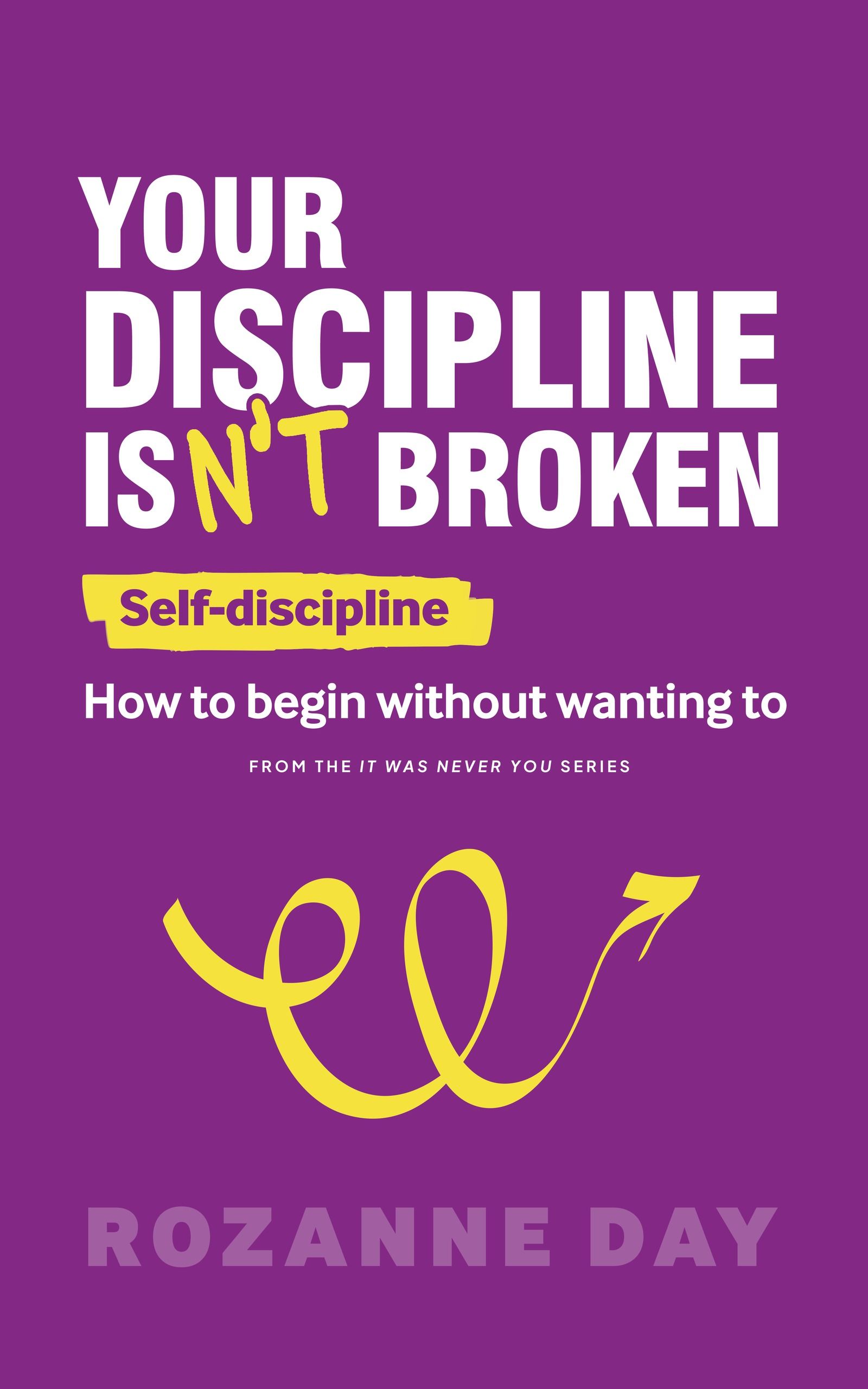 Front cover of Your Discipline Isn't Broken by Rozanne Day: white capitals on purple, a yellow highlighter stripe under the word Self-discipline, and a looping yellow arrow.